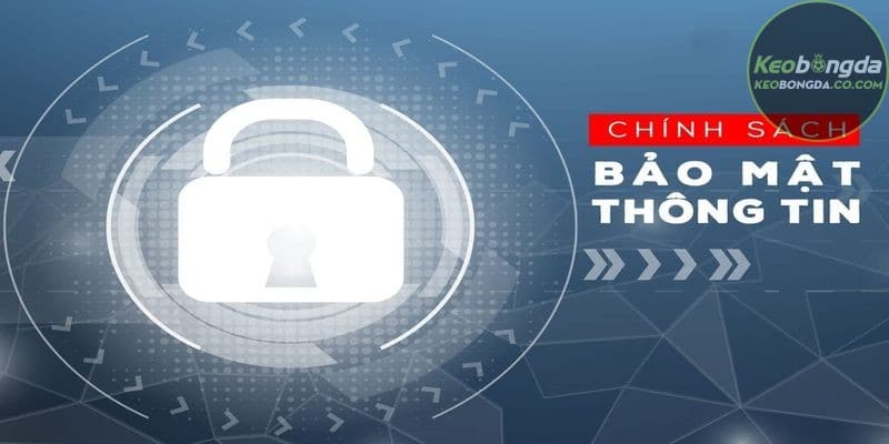 Chính sách bảo mật thông tin người dùng nghiêm ngặt tại Keobongda.co.com