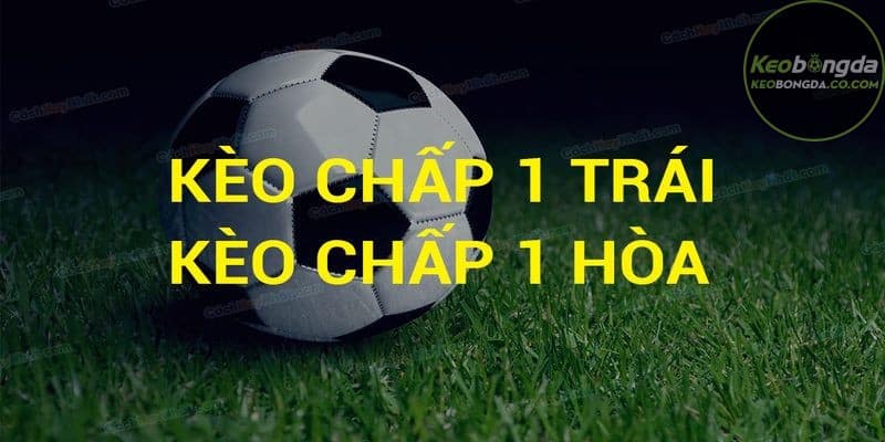 Kèo 1 hòa là kèo mà một đội bóng được chấp 1 bàn