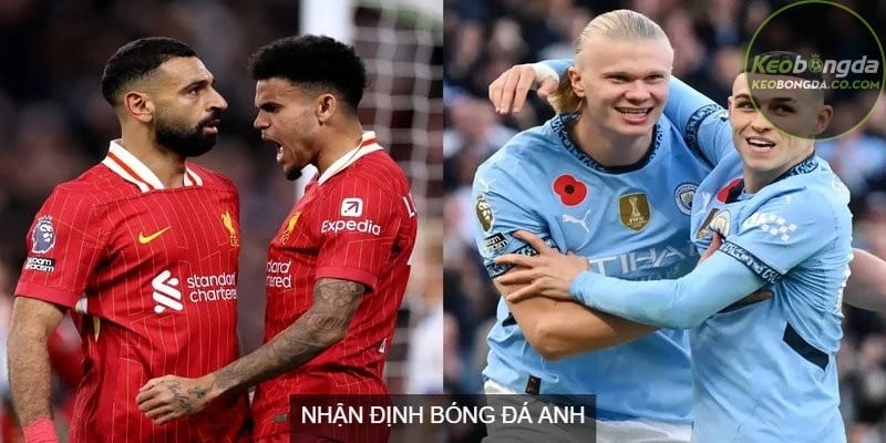 Nhận định bóng đá Anh thường tập trung vào các giải đấu quan trọng